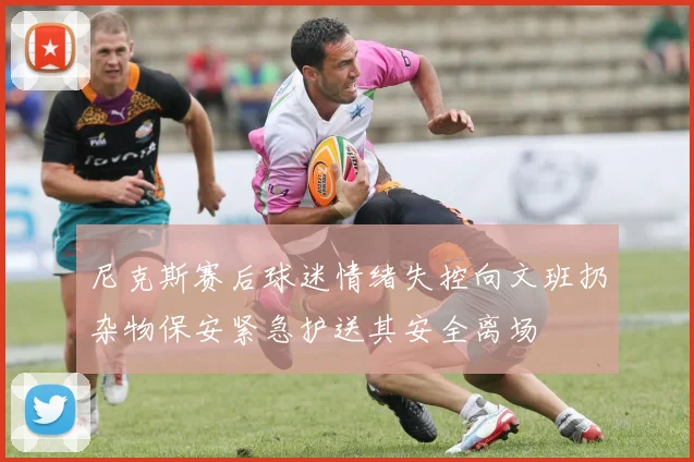 尼克斯赛后球迷情绪失控向文班扔杂物保安紧急护送其安全离场