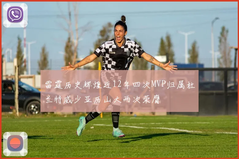 雷霆历史辉煌近12年四次MVP归属杜兰特威少亚历山大两次荣膺