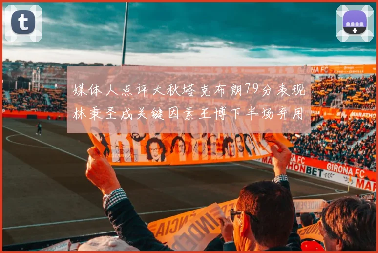 媒体人点评大秋塔克布朗79分表现林秉圣成关键因素王博下半场弃用孙铭徽引发热议