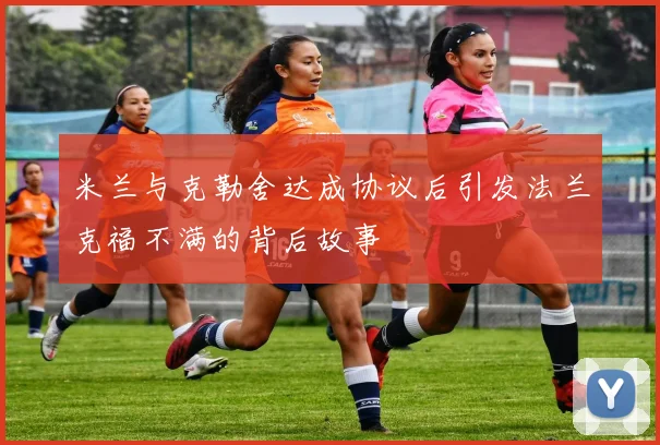 米兰与克勒舍达成协议后引发法兰克福不满的背后故事